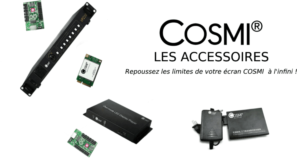 Optez pour nos accessoires pour surpasser les limites de votre écran LED COSMI