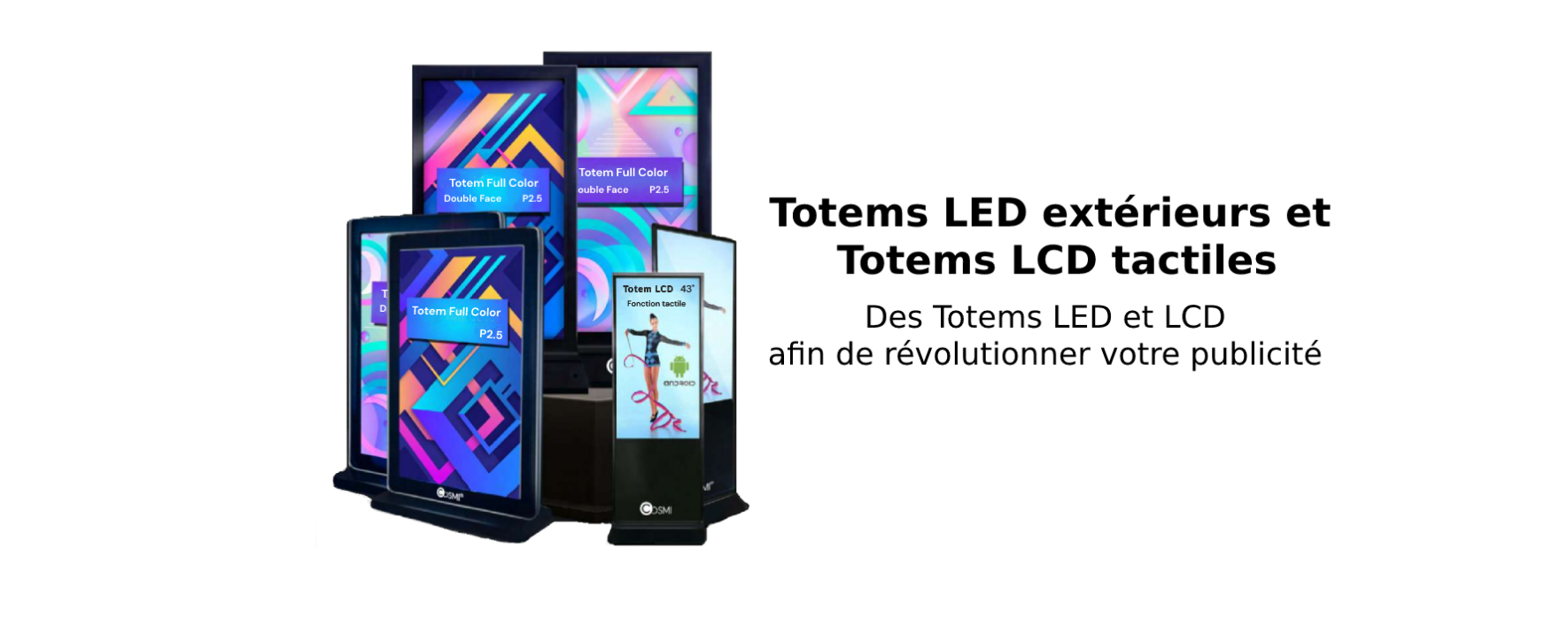 Ensemble de totems LED extérieurs et Totems LCD tactiles. Ces totems LED et LCD permettent un renouveau pour votre publicité.